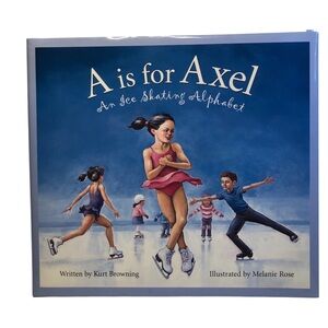 A is for Axel: An Ice Skating Alphabet by Browning, Kurt Beautiful Hardcover